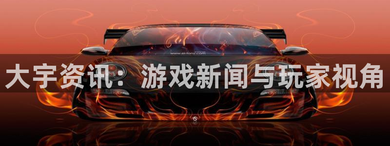 星欧娱乐网页版地址：大宇资讯：游戏新闻与玩家视角